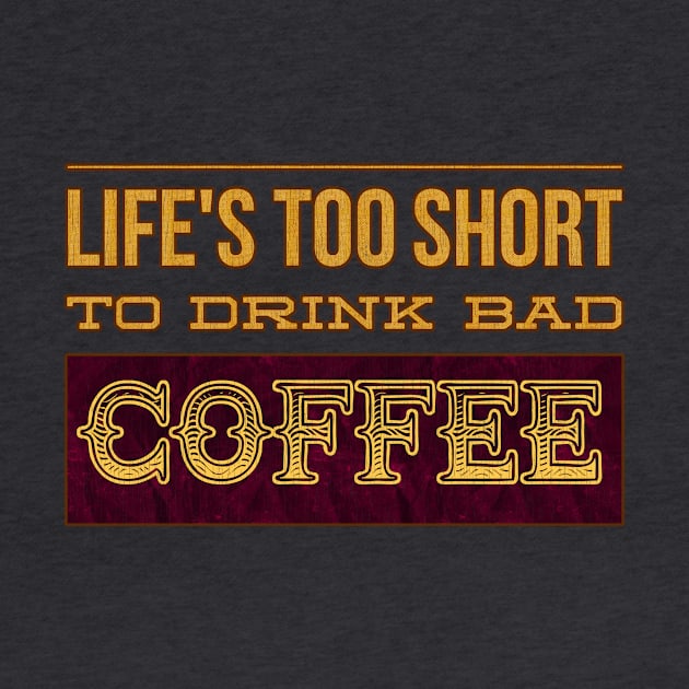 Life's Too Short to Drink Bad Coffee by Punchzip